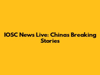 IOSC News Live: China's Breaking Stories