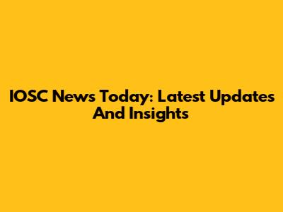 IOSC News Today: Latest Updates And Insights
