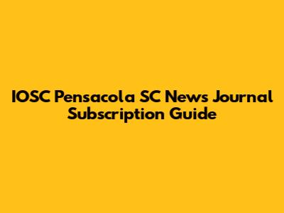 IOSC Pensacola SC News Journal Subscription Guide