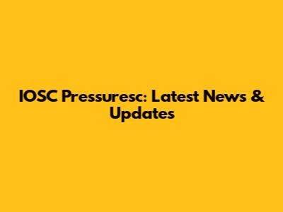 IOSC Pressuresc: Latest News & Updates