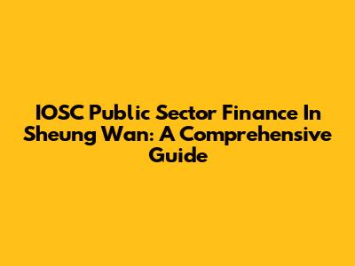 IOSC Public Sector Finance In Sheung Wan: A Comprehensive Guide