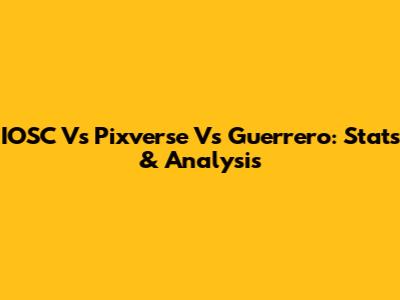 IOSC Vs Pixverse Vs Guerrero: Stats & Analysis