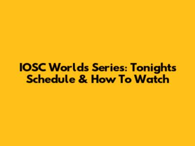 IOSC Worlds Series: Tonight's Schedule & How To Watch