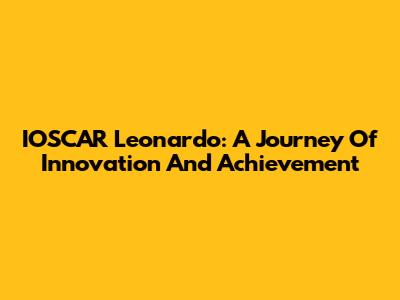 IOSCAR Leonardo: A Journey Of Innovation And Achievement