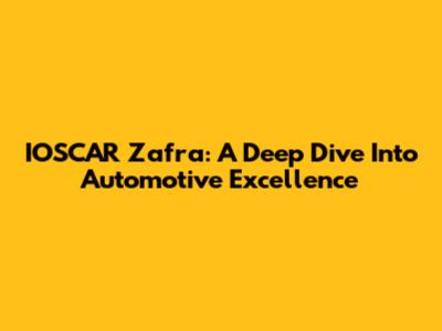 IOSCAR Zafra: A Deep Dive Into Automotive Excellence