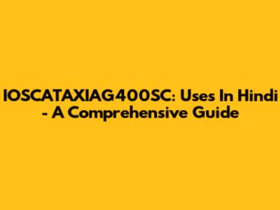 IOSCATAXIAG400SC: Uses In Hindi - A Comprehensive Guide