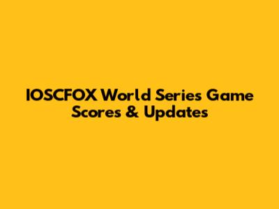 IOSCFOX World Series Game Scores & Updates
