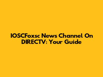 IOSCFoxsc News Channel On DIRECTV: Your Guide