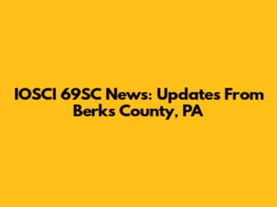 IOSCI 69SC News: Updates From Berks County, PA