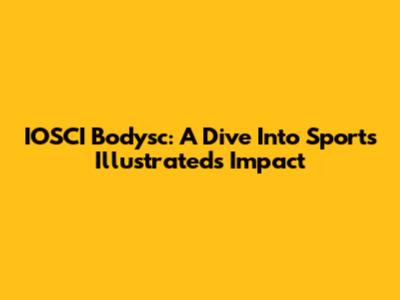 IOSCI Bodysc: A Dive Into Sports Illustrated's Impact