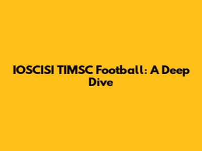 IOSCISI TIMSC Football: A Deep Dive
