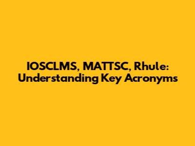 IOSCLMS, MATTSC, Rhule: Understanding Key Acronyms