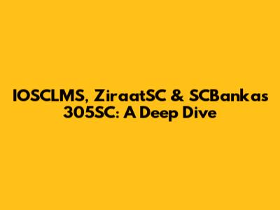 IOSCLMS, ZiraatSC & SCBankas 305SC: A Deep Dive