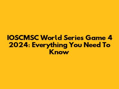 IOSCMSC World Series Game 4 2024: Everything You Need To Know