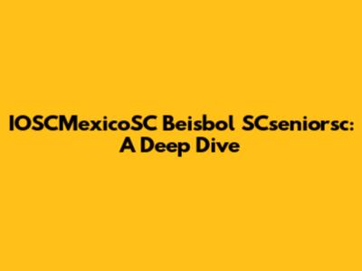 IOSCMexicoSC Beisbol SCseniorsc: A Deep Dive