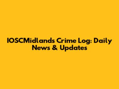 IOSCMidlands Crime Log: Daily News & Updates