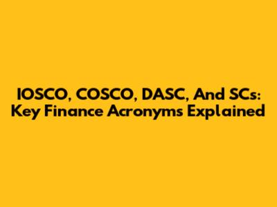 IOSCO, COSCO, DASC, And SCs: Key Finance Acronyms Explained