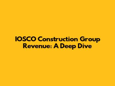 IOSCO Construction Group Revenue: A Deep Dive