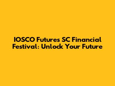 IOSCO Futures SC Financial Festival: Unlock Your Future