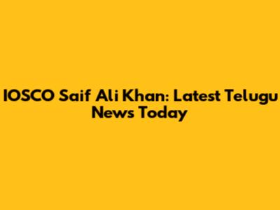 IOSCO Saif Ali Khan: Latest Telugu News Today