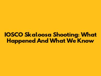 IOSCO Skaloosa Shooting: What Happened And What We Know