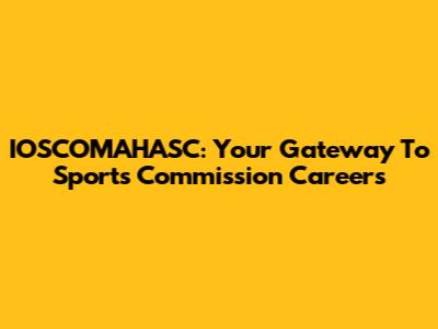 IOSCOMAHASC: Your Gateway To Sports Commission Careers