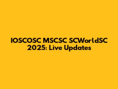 IOSCOSC MSCSC SCWorldSC 2025: Live Updates