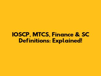 IOSCP, MTCS, Finance & SC Definitions: Explained!