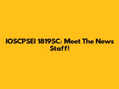 IOSCPSEI 1819SC: Meet The News Staff!