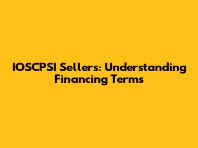 IOSCPSI Sellers: Understanding Financing Terms
