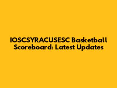 IOSCSYRACUSESC Basketball Scoreboard: Latest Updates