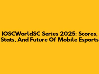 IOSCWorldSC Series 2025: Scores, Stats, And Future Of Mobile Esports