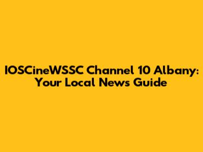 IOSCineWSSC Channel 10 Albany: Your Local News Guide