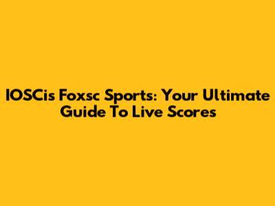 IOSCis Foxsc Sports: Your Ultimate Guide To Live Scores