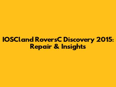 IOSCland RoversC Discovery 2015: Repair & Insights
