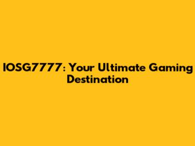 IOSG7777: Your Ultimate Gaming Destination