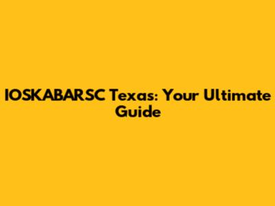 IOSKABARSC Texas: Your Ultimate Guide