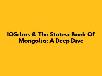 IOSclms & The Statesc Bank Of Mongolia: A Deep Dive