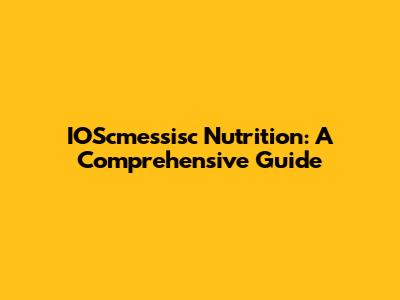 IOScmessisc Nutrition: A Comprehensive Guide