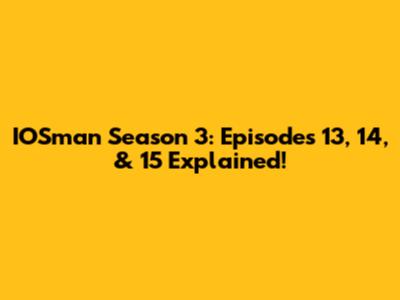 IOSman Season 3: Episodes 13, 14, & 15 Explained!