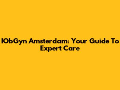 IObGyn Amsterdam: Your Guide To Expert Care