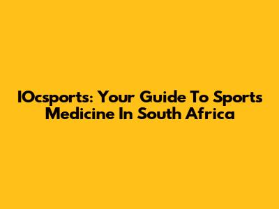 IOcsports: Your Guide To Sports Medicine In South Africa