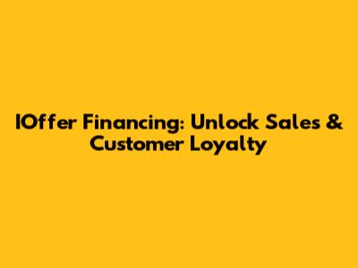 IOffer Financing: Unlock Sales & Customer Loyalty
