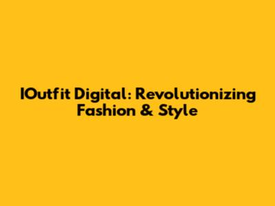 IOutfit Digital: Revolutionizing Fashion & Style