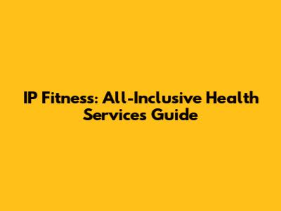 IP Fitness: All-Inclusive Health Services Guide