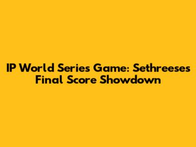 IP World Series Game: Sethreese's Final Score Showdown