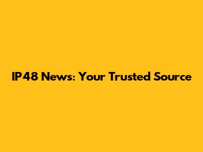 IP48 News: Your Trusted Source