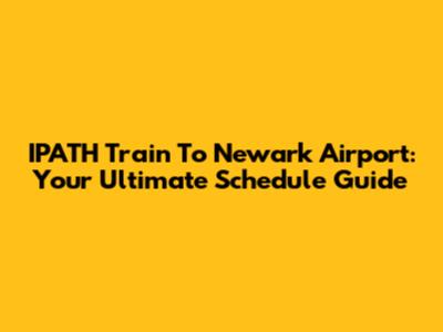 IPATH Train To Newark Airport: Your Ultimate Schedule Guide