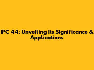 IPC 44: Unveiling Its Significance & Applications