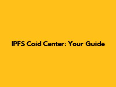 IPFS Coid Center: Your Guide